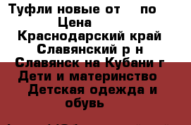 Туфли новые от 31 по 38 › Цена ­ 400 - Краснодарский край, Славянский р-н, Славянск-на-Кубани г. Дети и материнство » Детская одежда и обувь   